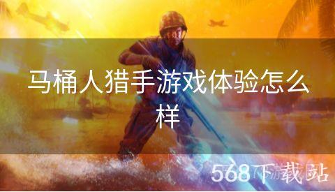 马桶人猎手游戏体验怎么样