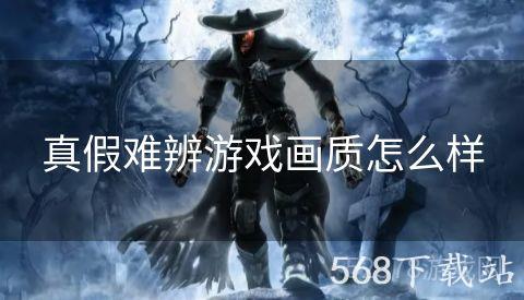 真假难辨游戏画质怎么样