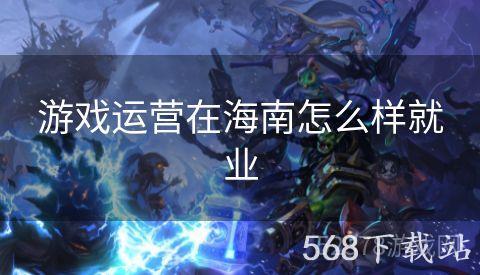 游戏运营在海南怎么样就业