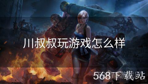 川叔叔玩游戏怎么样
