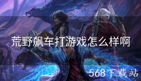 荒野飙车打游戏怎么样啊