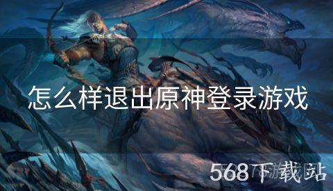 怎么样退出原神登录游戏