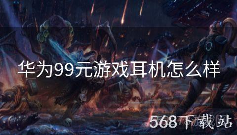 华为99元游戏耳机怎么样