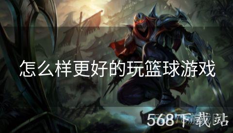 怎么样更好的玩篮球游戏