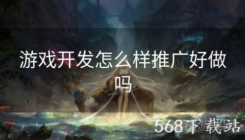 游戏开发怎么样推广好做吗