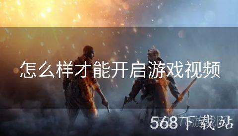 怎么样才能开启游戏视频