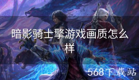 暗影骑士擎游戏画质怎么样