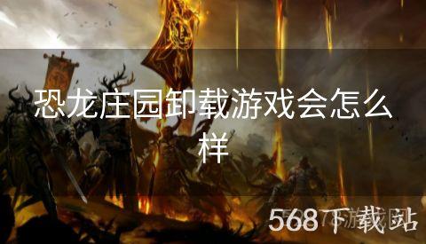 恐龙庄园卸载游戏会怎么样