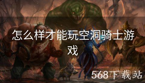 怎么样才能玩空洞骑士游戏