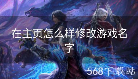 在主页怎么样修改游戏名字