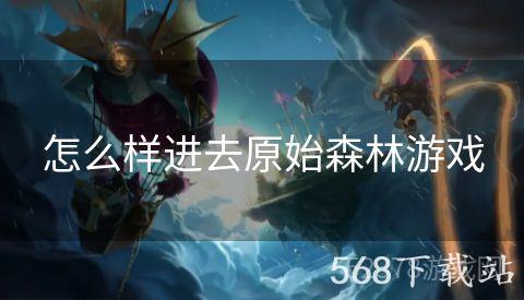 怎么样进去原始森林游戏